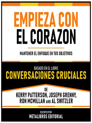 cover image of Empieza Con El Corazon--Basado En El Libro Conversaciones Cruciales De Kerry Patterson, Joseph Grenny, Ron Mcmillan Y Al Switzler